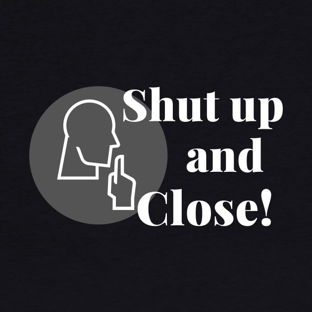 Shut up and close! by Closer T-shirts